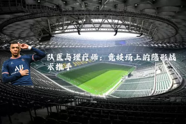 队医与理疗师：竞技场上的隐形战术推手