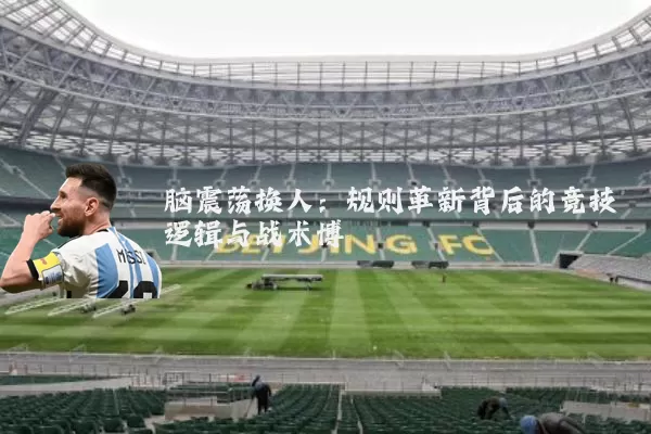 脑震荡换人：规则革新背后的竞技逻辑与战术博弈