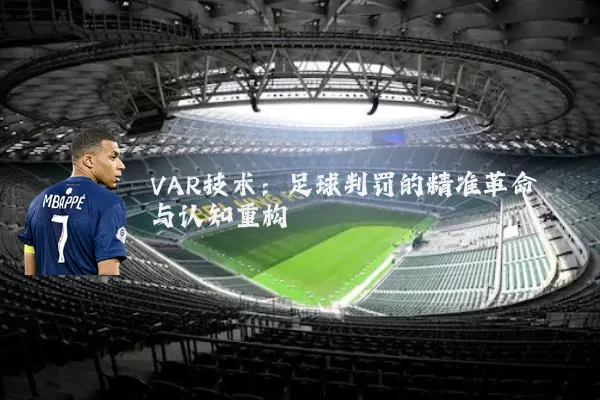 VAR技术：足球判罚的精准革命与认知重构