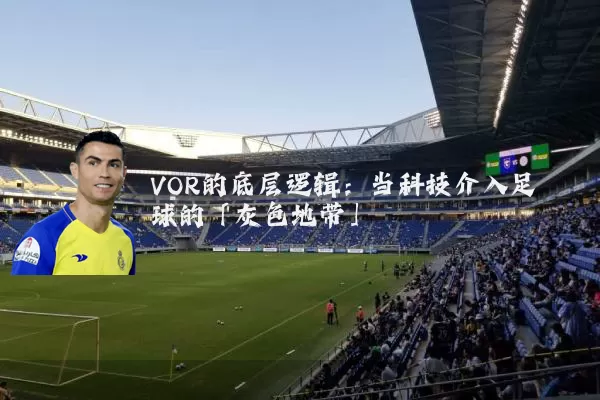 VOR的底层逻辑：当科技介入足球的「灰色地带」